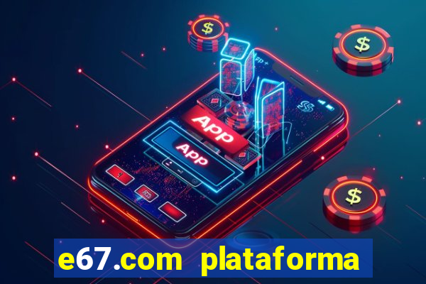 e67.com plataforma de jogos